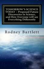 Tomorrow's Science Today - Proposed Future Discoveries in Science, and How Everyone Will See Everything Differently