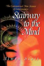 Stairway to the Mind: The Controversial New Science of Consciousness