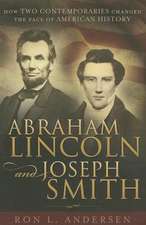 Abraham Lincoln and Joseph Smith: How Two Contemporaries Changed the Face of American History