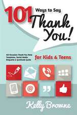 101 Ways to Say Thank You, Kids & Teens: All-Occasion Thank-You Note Templates, Social Media Etiquette & Gratitude Guide