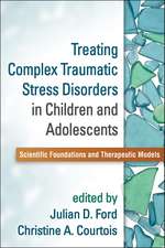 Treating Complex Traumatic Stress Disorders in Children and Adolescents: Scientific Foundations and Therapeutic Models