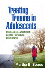 Treating Trauma in Adolescents: Development, Attachment, and the Therapeutic Relationship