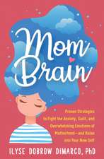 Mom Brain: Proven Strategies to Fight the Anxiety, Guilt, and Overwhelming Emotions of Motherhood—and Relax into Your New Self