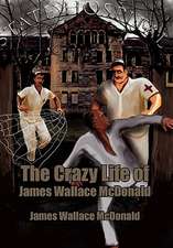 McDonald, J: Crazy Life of James Wallace McDonald