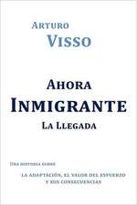 Ahora Inmigrante La Llegada