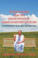 The Present Testament Volume Three: Behold My Manifestation (Barbara) on Earth Today, Says the Lord!: 