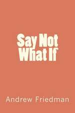 Say Not What If