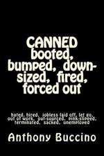 Canned Booted, Bumped, Down-Sized, Fired, Forced Out