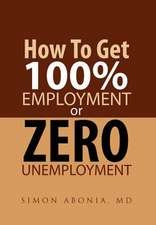 Abonia, S: How to Get 100% Employment or Zero Unemployment