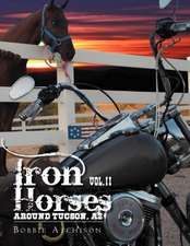 Iron Horses Around Tucson, AZ Vol. II