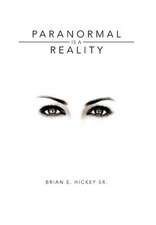 Hickey Sr, B: Paranormal Is a Reality