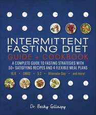 Intermittent Fasting Diet Guide and Cookbook: A Complete Guide to Fasting Strategies with 50+ Satisfying Recipes and 4 Flexible Meal Plans: 16:8, OMAD, 5:2, Alternate-day, and More