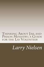 Thinking about Jail and Prison Ministry; A Guide for the Lay Volunteer