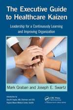 The Executive Guide to Healthcare Kaizen: Leadership for a Continuously Learning and Improving Organization