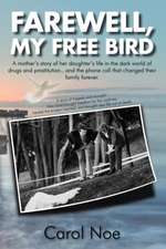 Farewell, My Free Bird: A Mother's Story of Her Daughter's Life in the Dark World of Drugs and Prostitution...and the Phone Call That Changed