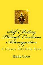 Self Mastery Through Conscious Autosuggestion