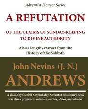 A Refutation of the Claims of Sunday-Keeping to Divine Authority