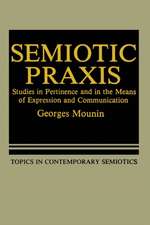 Semiotic Praxis: Studies in Pertinence and in the Means of Expression and Communication