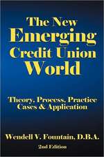 The New Emerging Credit Union World: Theory, Process, Practice--Cases & Application Second Edition