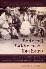 Federal Fathers & Mothers: A Social History of the United States Indian Service, 1869-1933