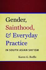 Gender, Sainthood, and Everyday Practice in South Asian Shi'ism