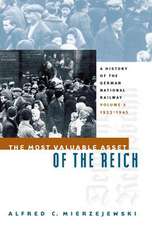 The Most Valuable Asset of the Reich: A History of the German National Railway Volume 2, 1933-1945