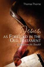 Jesus, as Foretold in the Old Testament: Yeshua from the Tanakh