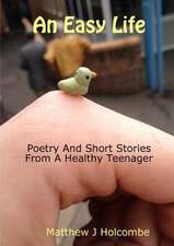 An Easy Life: Poetry and Short Stories from a Healthy Teenager