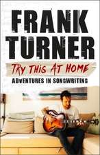 Turner, F: Try This At Home: Adventures in songwriting