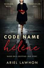 Code Name Hélène: A gripping wartime novel inspired by a real-life heroine from the bestselling author of THE FROZEN RIVER
