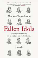 Tunzelmann, A: Fallen Idols: History is not erased when statues are pulled down. It is made.