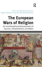 The European Wars of Religion: An Interdisciplinary Reassessment of Sources, Interpretations, and Myths