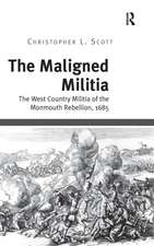 The Maligned Militia: The West Country Militia of the Monmouth Rebellion, 1685