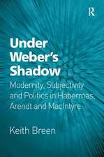 Under Weber’s Shadow: Modernity, Subjectivity and Politics in Habermas, Arendt and MacIntyre