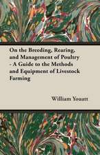 On the Breeding, Rearing, and Management of Poultry - A Guide to the Methods and Equipment of Livestock Farming