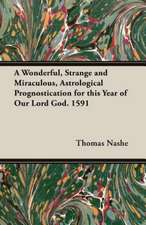 A Wonderful, Strange and Miraculous, Astrological Prognostication for This Year of Our Lord God. 1591