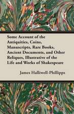 Some Account of the Antiquities, Coins, Manuscripts, Rare Books, Ancient Documents, and Other Reliques, Illustrative of the Life and Works of Shakespe