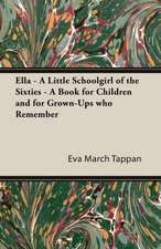 Ella - A Little Schoolgirl of the Sixties - A Book for Children and for Grown-Ups Who Remember