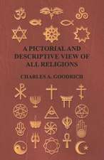 A Pictorial and Descriptive View of All Religions; Embracing the Forms of Worship, Practised by the Several Nations of the Known World from the Earliest Records to the Present Time, to Which is Added a Brief View of Minor Sects; on the Basis of the Celebr