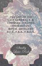 The life of the Late General F. R. Chesney, Colonel Commandant, Royal Artillery D.C.I., F.R.S., F.R.G.S., Etc.