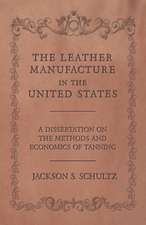 The Leather Manufacture in the United States - A Dissertation on the Methods and Economics of Tanning