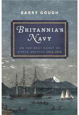 Gough, B: Britannia's Navy: On the West Coast of North Ameri