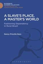 A Slave's Place, A Master's World: Fashioning Dependency in Rural Brazil