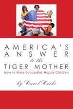 America's Answer to the Tiger Mother: How to Raise Successful, Happy Children