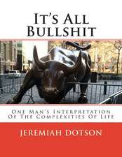 It's All Bullshit: One Man's Interpretation of the Complexities of Life