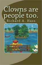 Clowns Are People Too.: Richard A. Hass