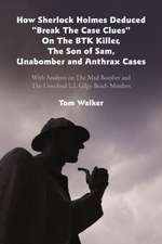 How Sherlock Holmes Deduced "Break the Case Clues" on the Btk Killer, the Son of Sam, Unabomber and Anthrax Cases