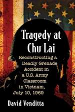 Tragedy at Chu Lai: Reconstructing a Deadly Grenade Accident in A U.S. Army Classroom in Vietnam, July 15, 1969