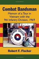 Combat Bandsman: Memoir of a Tour in Vietnam with the 9th Infantry Division, 1969