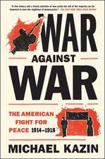 War Against War: The American Fight for Peace, 1914-1918